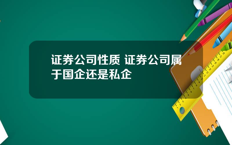 证券公司性质 证券公司属于国企还是私企